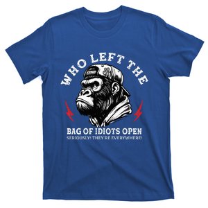 Who Left The Bag Of Idiots Open Seriously TheyRe Everywhere T-Shirt