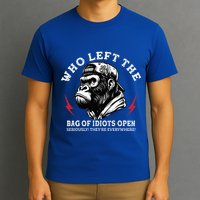 Who Left The Bag Of Idiots Open Seriously TheyRe Everywhere T-Shirt