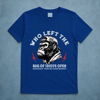 Who Left The Bag Of Idiots Open Seriously TheyRe Everywhere T-Shirt