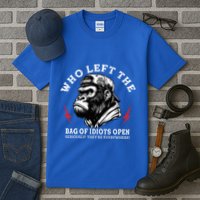 Who Left The Bag Of Idiots Open Seriously TheyRe Everywhere Tall T-Shirt