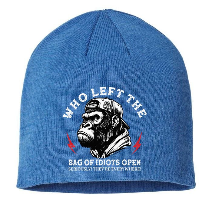 Who Left The Bag Of Idiots Open Seriously TheyRe Everywhere Sustainable Beanie