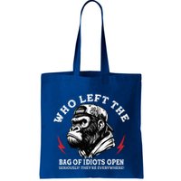 Who Left The Bag Of Idiots Open Seriously TheyRe Everywhere Bag