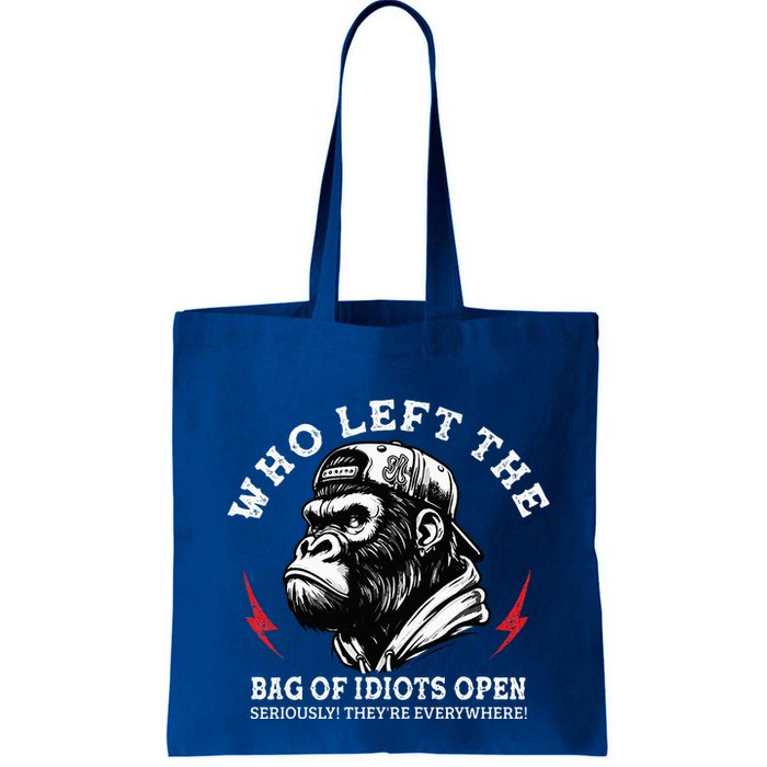 Who Left The Bag Of Idiots Open Seriously TheyRe Everywhere Bag