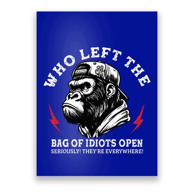 Who Left The Bag Of Idiots Open Seriously TheyRe Everywhere Poster