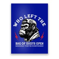 Who Left The Bag Of Idiots Open Seriously TheyRe Everywhere Poster