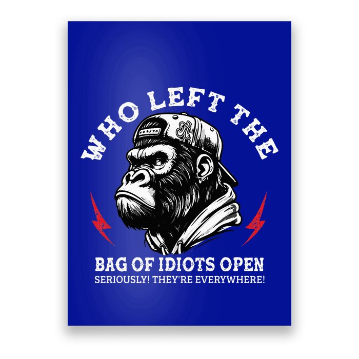 Who Left The Bag Of Idiots Open Seriously TheyRe Everywhere Poster