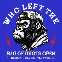Who Left The Bag Of Idiots Open Seriously TheyRe Everywhere Poster