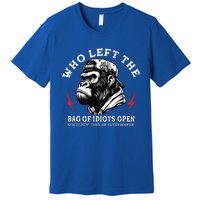 Who Left The Bag Of Idiots Open Seriously TheyRe Everywhere Premium T-Shirt