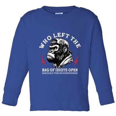 Who Left The Bag Of Idiots Open Seriously TheyRe Everywhere Toddler Long Sleeve Shirt