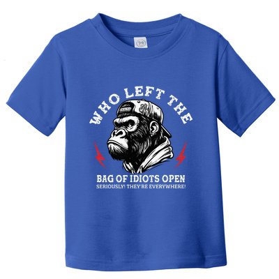 Who Left The Bag Of Idiots Open Seriously TheyRe Everywhere Toddler T-Shirt