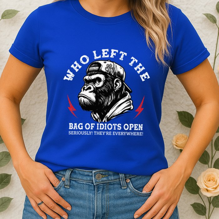 Who Left The Bag Of Idiots Open Seriously TheyRe Everywhere Womens T-Shirt