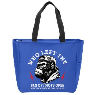 Who Left The Bag Of Idiots Open Seriously TheyRe Everywhere Zip Tote Bag