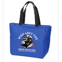 Who Left The Bag Of Idiots Open Seriously TheyRe Everywhere Zip Tote Bag