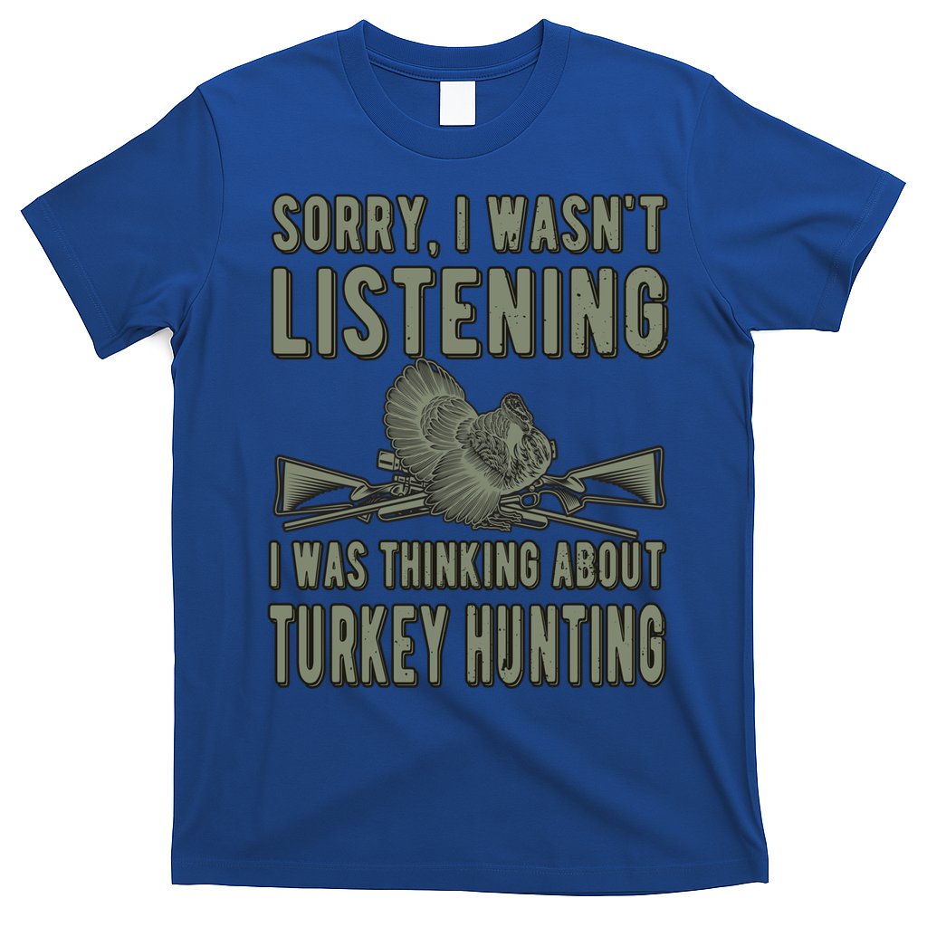 Wasn't Listening Turkey Hunter Turkey Hunting Funny Gift T-Shirt