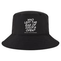 Who Left The Bag Of Idiots Open Seriously TheyRe Everywhere= Cool Comfort Performance Bucket Hat