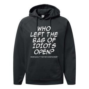 Who Left The Bag Of Idiots Open Seriously TheyRe Everywhere= Performance Fleece Hoodie