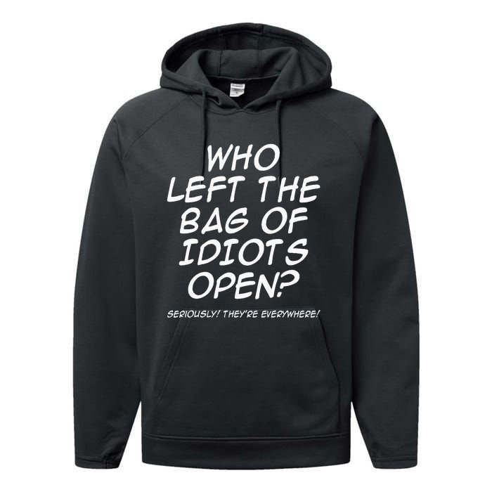 Who Left The Bag Of Idiots Open Seriously TheyRe Everywhere= Performance Fleece Hoodie