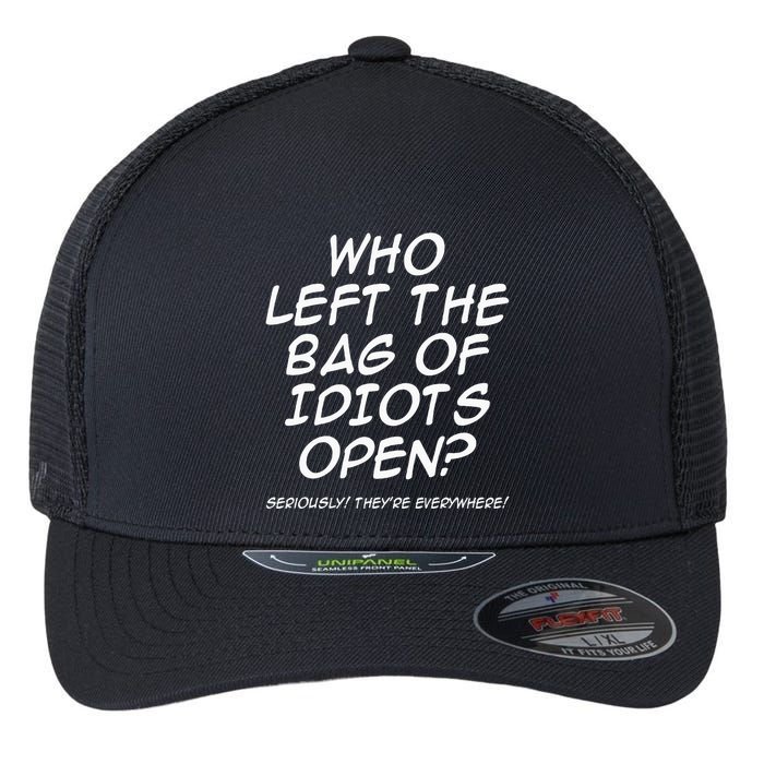Who Left The Bag Of Idiots Open Seriously TheyRe Everywhere= Flexfit Unipanel Trucker Cap