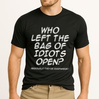 Who Left The Bag Of Idiots Open Seriously TheyRe Everywhere= Performance Shirt