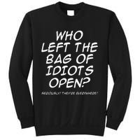 Who Left The Bag Of Idiots Open Seriously TheyRe Everywhere= Sweatshirt