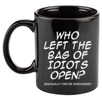 Who Left The Bag Of Idiots Open Seriously TheyRe Everywhere= 11oz C Handle Ceramic Mug