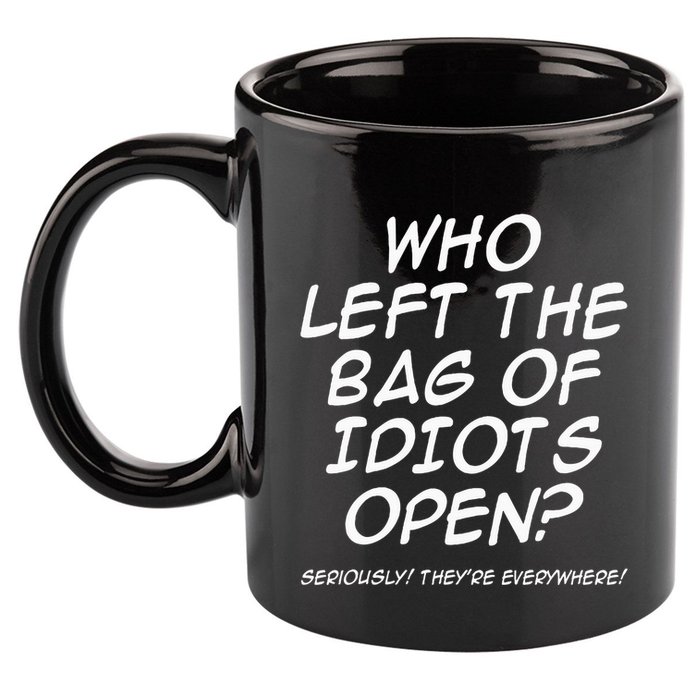 Who Left The Bag Of Idiots Open Seriously TheyRe Everywhere= 11oz C Handle Ceramic Mug