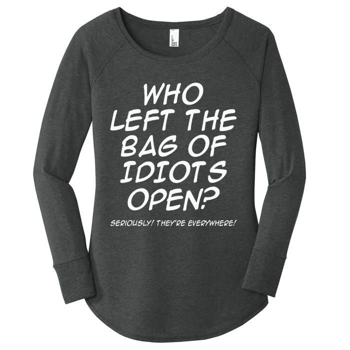 Who Left The Bag Of Idiots Open Seriously TheyRe Everywhere= Women's Perfect Tri Tunic Long Sleeve Shirt