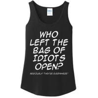 Who Left The Bag Of Idiots Open Seriously TheyRe Everywhere= Ladies Essential Tank