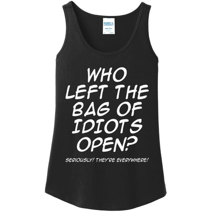 Who Left The Bag Of Idiots Open Seriously TheyRe Everywhere= Ladies Essential Tank