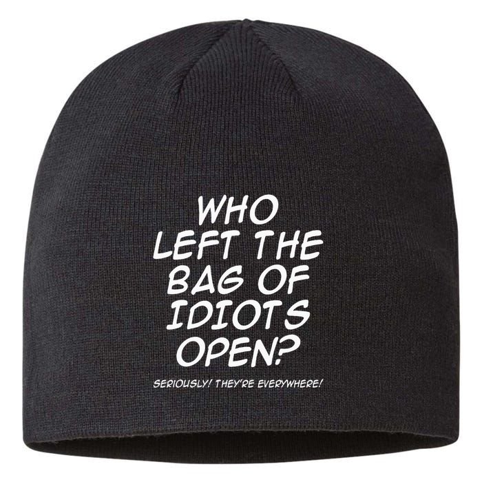 Who Left The Bag Of Idiots Open Seriously TheyRe Everywhere= Sustainable Beanie