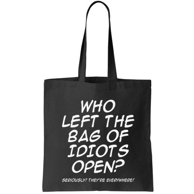 Who Left The Bag Of Idiots Open Seriously TheyRe Everywhere= Bag