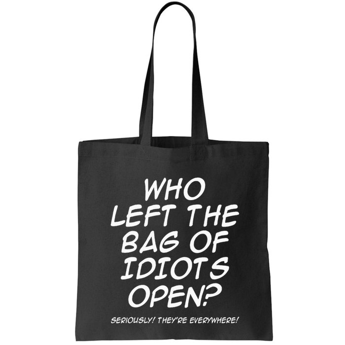 Who Left The Bag Of Idiots Open Seriously TheyRe Everywhere= Bag
