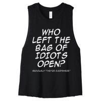 Who Left The Bag Of Idiots Open Seriously TheyRe Everywhere= Women's Racerback Cropped Tank