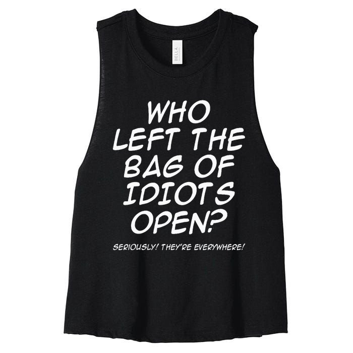 Who Left The Bag Of Idiots Open Seriously TheyRe Everywhere= Women's Racerback Cropped Tank