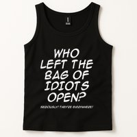 Who Left The Bag Of Idiots Open Seriously TheyRe Everywhere= Tank Top