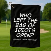 Who Left The Bag Of Idiots Open Seriously TheyRe Everywhere= Golf Towel