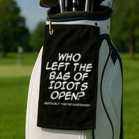 Who Left The Bag Of Idiots Open Seriously TheyRe Everywhere= Golf Towel