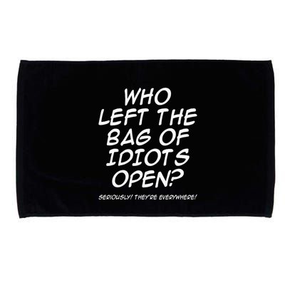 Who Left The Bag Of Idiots Open Seriously TheyRe Everywhere= Microfiber Hand Towel