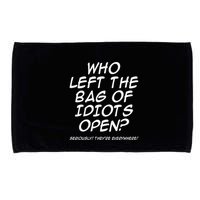 Who Left The Bag Of Idiots Open Seriously TheyRe Everywhere= Microfiber Hand Towel