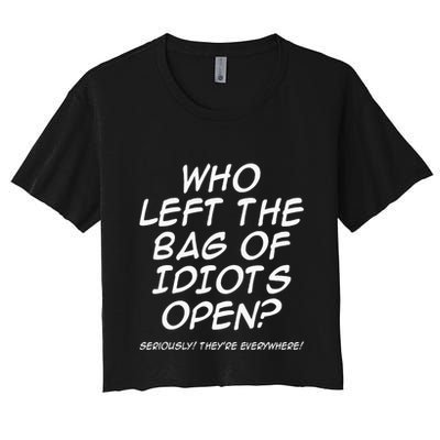 Who Left The Bag Of Idiots Open Seriously TheyRe Everywhere= Crop Top