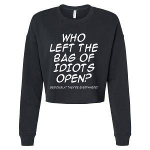 Who Left The Bag Of Idiots Open Seriously TheyRe Everywhere= Cropped Pullover Crew