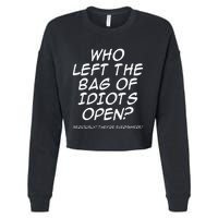 Who Left The Bag Of Idiots Open Seriously TheyRe Everywhere= Cropped Pullover Crew