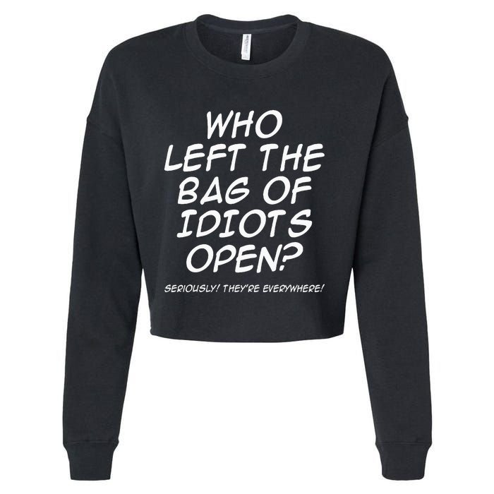 Who Left The Bag Of Idiots Open Seriously TheyRe Everywhere= Cropped Pullover Crew