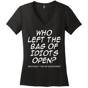 Who Left The Bag Of Idiots Open Seriously TheyRe Everywhere= Women's V-Neck T-Shirt