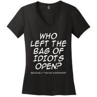 Who Left The Bag Of Idiots Open Seriously TheyRe Everywhere= Women's V-Neck T-Shirt