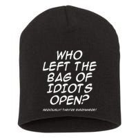 Who Left The Bag Of Idiots Open Seriously TheyRe Everywhere= Short Acrylic Beanie