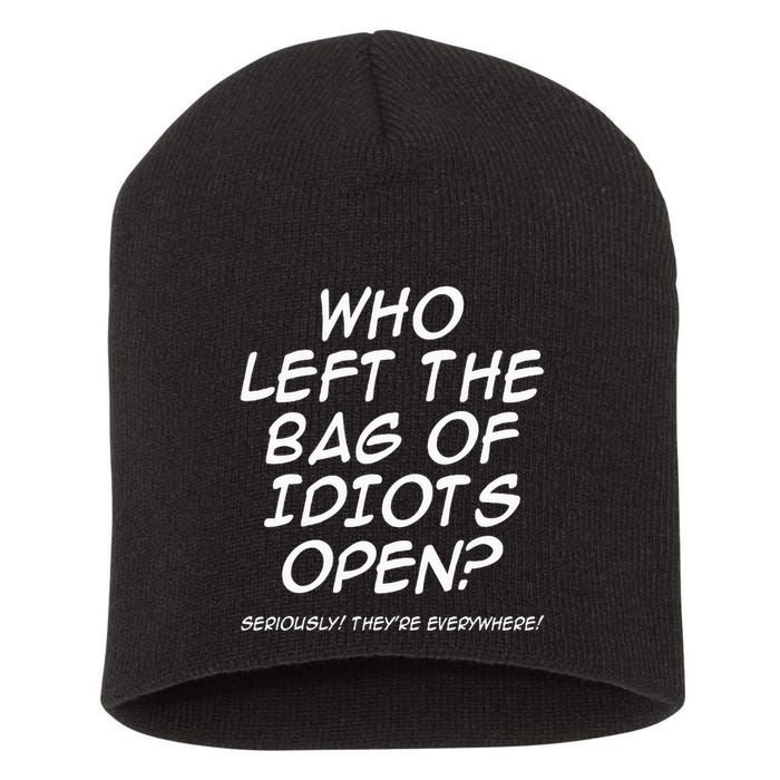Who Left The Bag Of Idiots Open Seriously TheyRe Everywhere= Short Acrylic Beanie