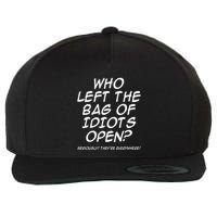 Who Left The Bag Of Idiots Open Seriously TheyRe Everywhere= Wool Snapback Cap