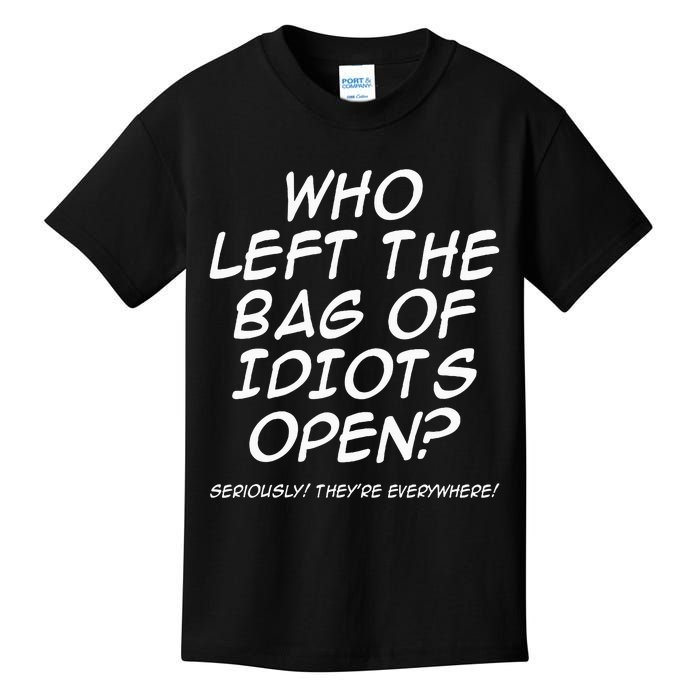 Who Left The Bag Of Idiots Open Seriously TheyRe Everywhere= Kids T-Shirt