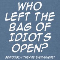 Who Left The Bag Of Idiots Open Seriously TheyRe Everywhere= Garment-Dyed Sweatshirt